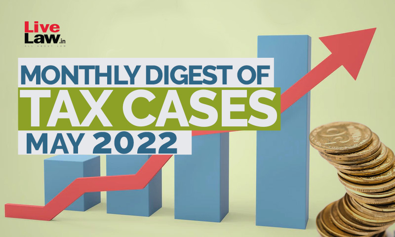 Monthly Digest Of Tax Cases: May 2022 Monthly Digest Of Tax Cases: May 2022