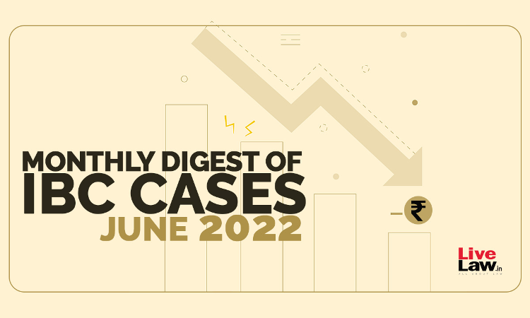 Monthly Digest Of IBC Cases: June 2022