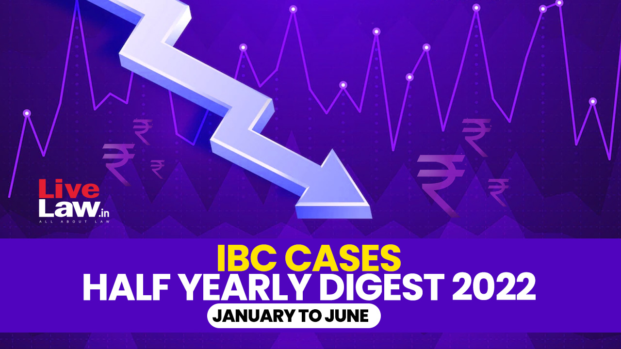 All India IBC Cases Half Yearly Digest: January To June 2022