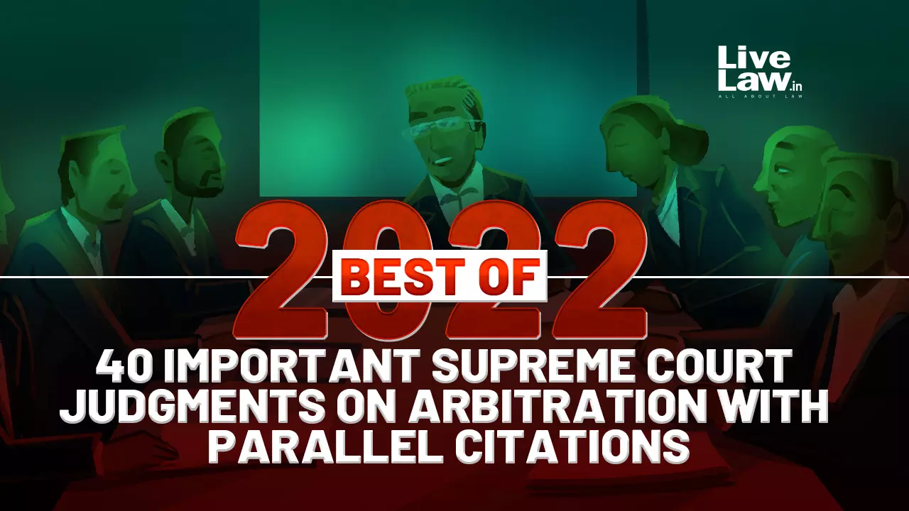 Best Of 2022- 40 Important Supreme Court Judgments On ARBITRATION With Parallel Citations