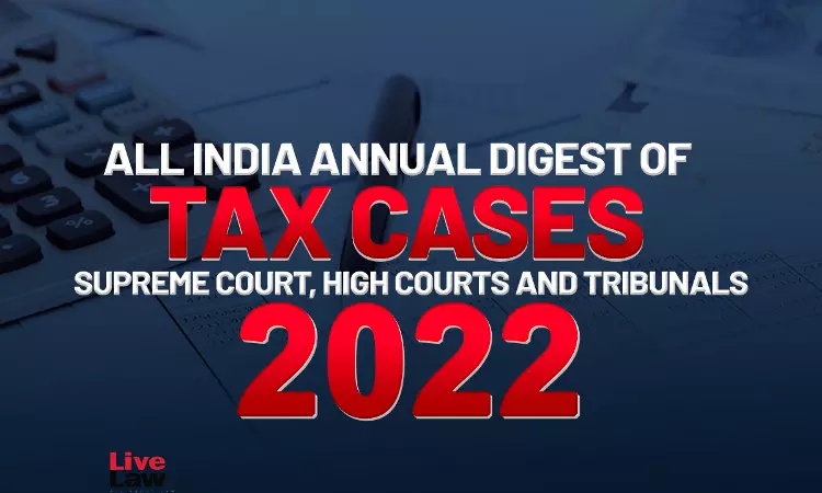 All India Annual Digest of Tax Cases 2022-Supreme Court, High Courts And Tribunals