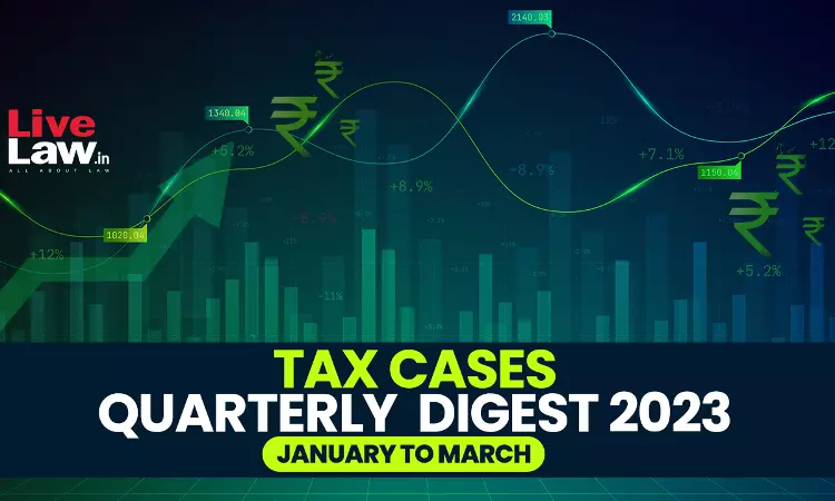 Quarterly Digest Of Tax Cases: January-March, 2023