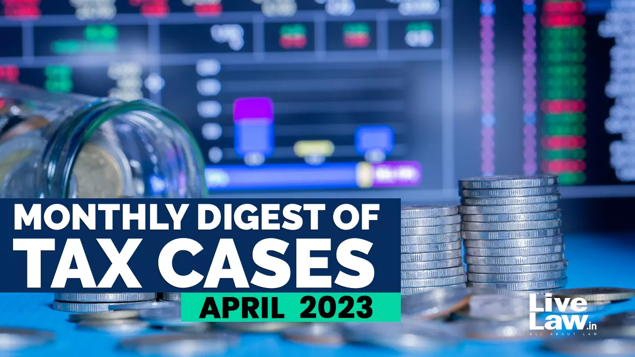 Tax Cases Monthly Round Up: April 2023 Tax Cases Monthly Round Up: April 2023