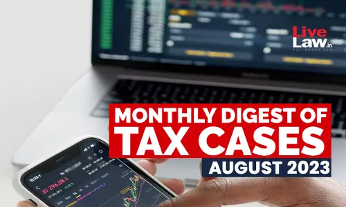 Tax Cases Monthly Round Up:August 2023
