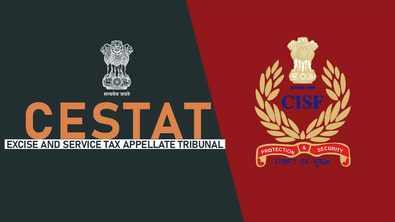 CISF Lacked Clarity About Leviability Of Service Tax On The Security Services; CESTAT Quashes Penalty