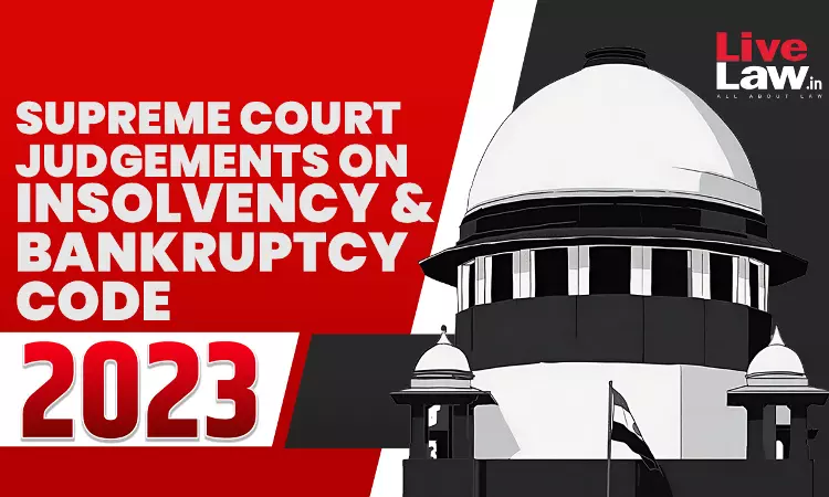 Supreme Court Judgements On Insolvency & Bankruptcy Code In 2023