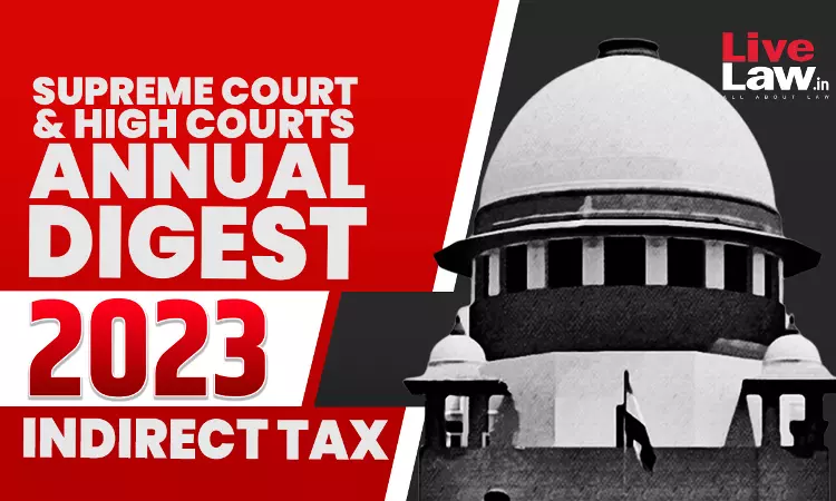2023 Annual Digest Of Indirect Tax Cases: Supreme Court And High  Courts