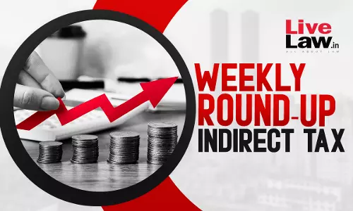 Indirect Tax Cases Weekly Round-Up: 24 To 30 March 2024
