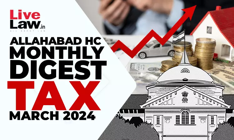 Allahabad High Court Monthly Tax Digest: March 2024