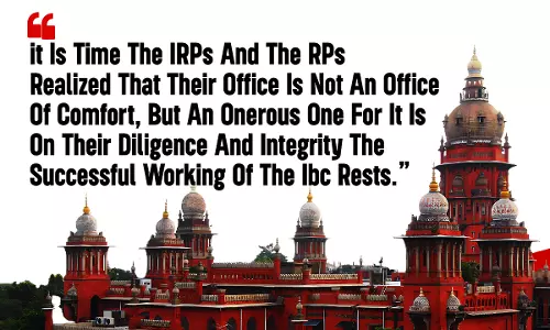 Madras High Court: The Successful Working Of IBC Rests On Diligence And Integrity Of IRP And RP