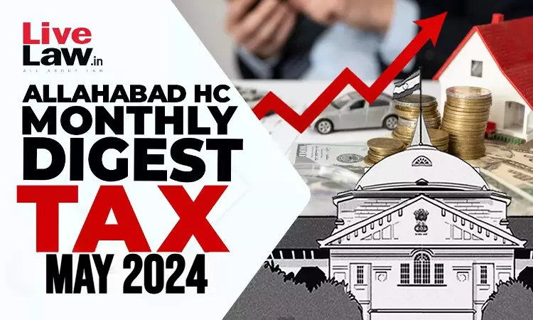 Allahabad High Court Monthly Tax Digest: May 2024