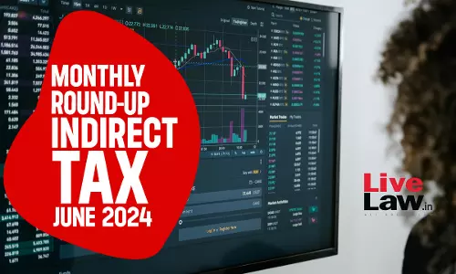 Indirect Tax Cases Monthly Round Up: June 2024
