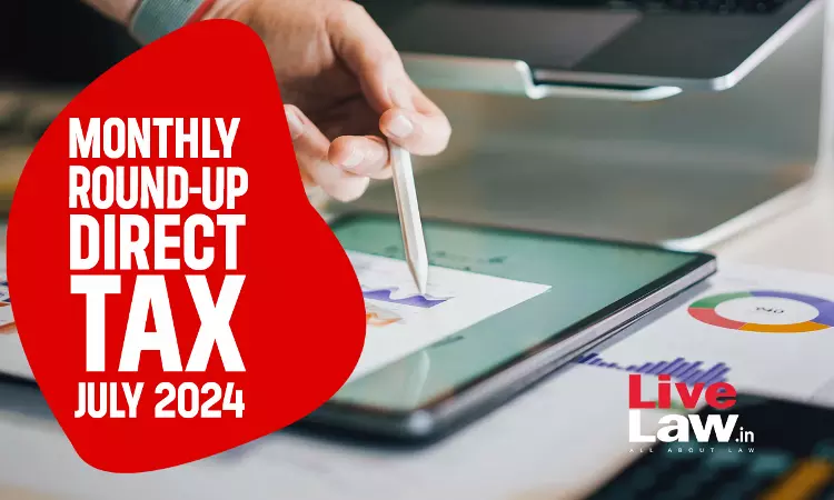 Direct Tax Cases Monthly Round Up: July 2024