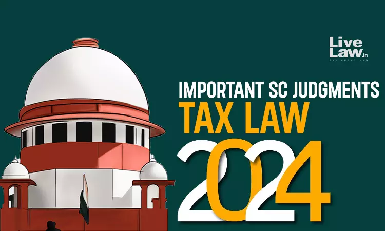 Tax Law : Important Judgments By Supreme Court In 2024