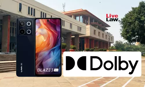 Delhi High Court Orders Lava To Pay ₹20 Crore Pro Tem Deposit In Patent Infringement Suit By Dolby Over Breach Of FRAND Obligations