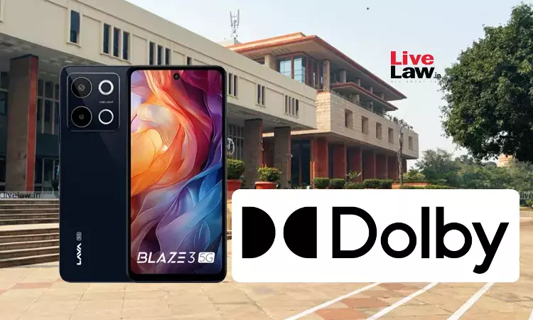 Delhi High Court Orders Lava To Pay ₹20 Crore Pro Tem Deposit In Patent Infringement Suit By Dolby Over Breach Of FRAND Obligations