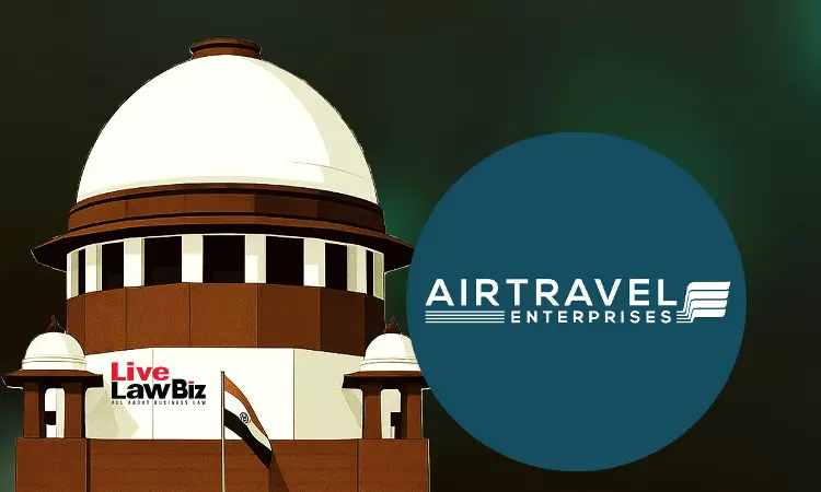 Supreme Court Refuses To Interfere With NCLAT Order Upholding CIRP Against Air Travel Enterprises