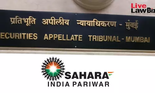 SAT Upholds SEBI Order Directing Sahara Group Firm SICCL To Refund ₹14,106 Crore Raised Through OFCDs