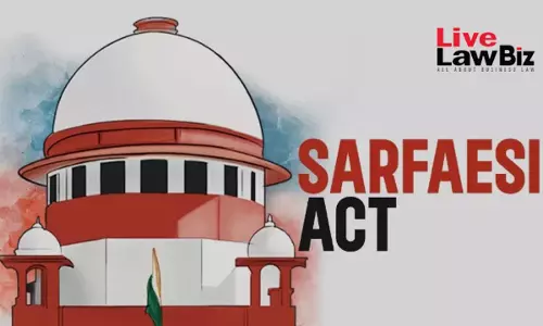 Delay In Taking Possession Of Secured Asset Not Ground To Close Section 14 SARFAESI Proceedings: Supreme Court