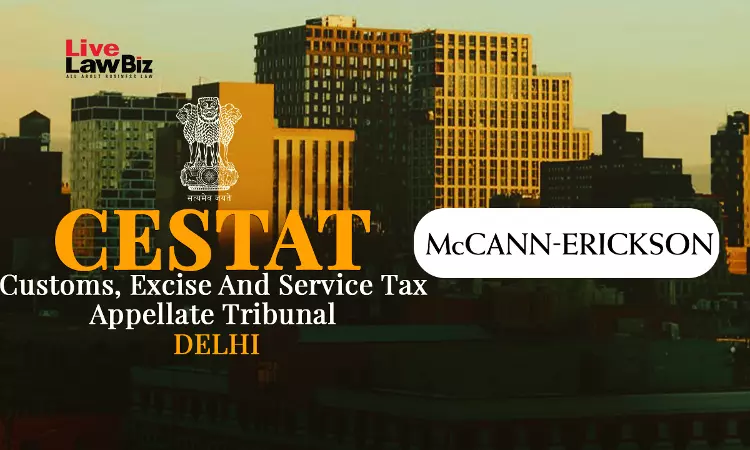 CESTAT New Delhi Grants Rs 2.93 Crore Refund To McCann Erickson, Says Refund Of Excess Service Tax Not Time-Barred