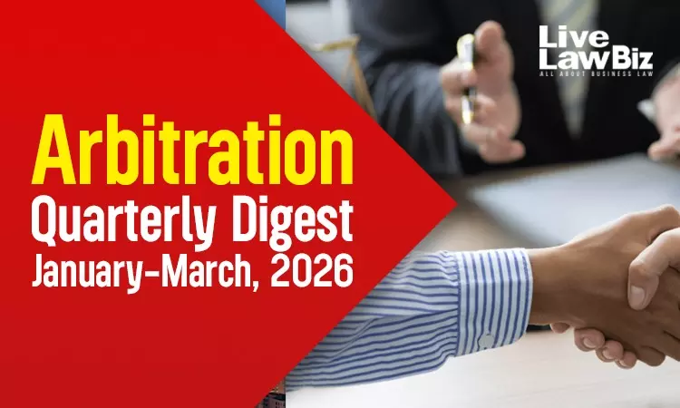 LiveLawBiz Arbitration Cases Quarterly Digest: January - March 2026 LiveLawBiz Arbitration Cases Quarterly Digest: January - March 2026