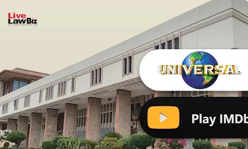 Delhi High Court To Pass Interim Orders In Universal Studios Suit Against PlayIMDbs Piracy Mechanism