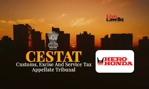 CESTAT Chandigarh Holds Input Service Has Wide Scope Under Cenvat Rules, Allows Hero MotoCorp Appeals