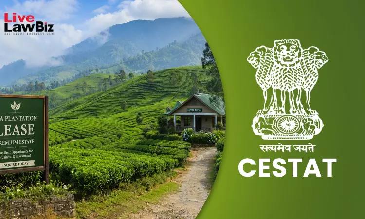 Tea Estate Lease For Plantation Activities Cannot Be Split Into Multiple Taxable Services: CESTAT Chennai Tea Estate Lease For Plantation Activities Cannot Be Split Into Multiple Taxable Services: CESTAT Chennai