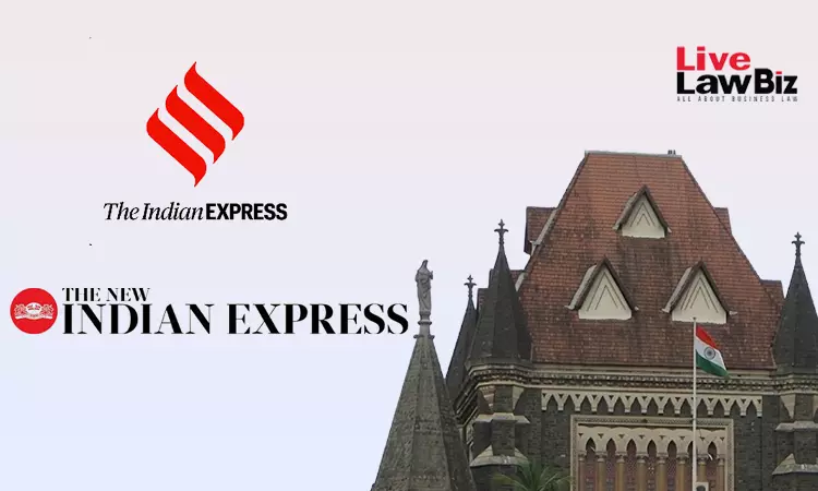 Bombay High Court Upholds Interim Injunction On Use Of New Indian Express Mark Outside Southern States Bombay High Court Upholds Interim Injunction On Use Of New Indian Express Mark Outside Southern States