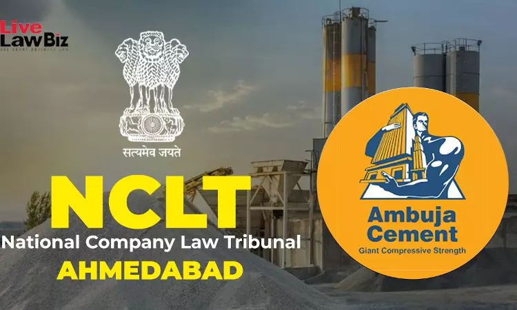 NCLT Ahmedabad Orders Restoration Of 21,000 Ambuja Cements Shares To Original Holders NCLT Ahmedabad Orders Restoration Of 21,000 Ambuja Cements Shares To Original Holders