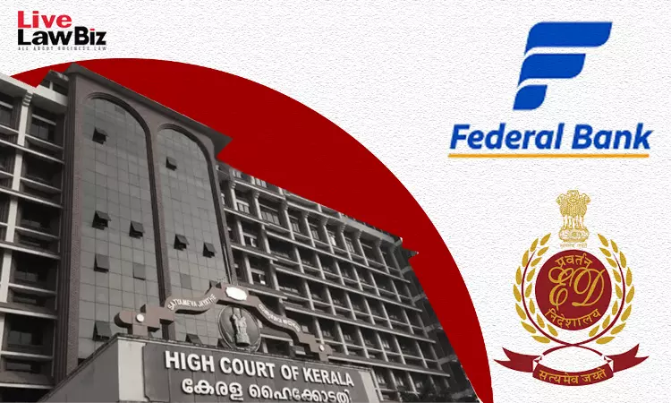 Kerala High Court Dismisses Federal Banks Plea Against ED Attachment Of Mortgaged Property, Points To PMLA Court Kerala High Court Dismisses Federal Banks Plea Against ED Attachment Of Mortgaged Property, Points To PMLA Court