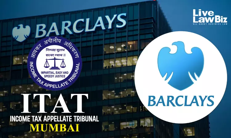 ITAT Mumbai Rules Barclays Banks Interest From Overseas Branches Not Taxable In India ITAT Mumbai Rules Barclays Banks Interest From Overseas Branches Not Taxable In India
