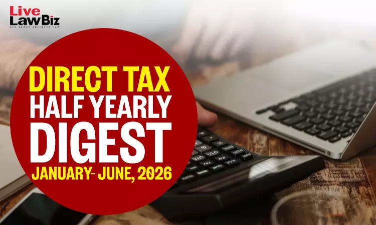 LiveLawBiz Direct Tax Half-Yearly Digest: January - June, 2026