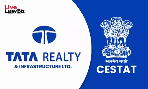 CESTAT Mumbai Holds Investment Advice To Overseas Client Is Export, Allows Tata Realty Refund
