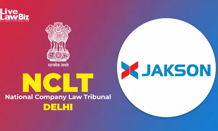 NCLT Delhi Directs Creditor Meetings, Dispenses With Shareholder Meetings In Jakson Limiteds Demerger Scheme
