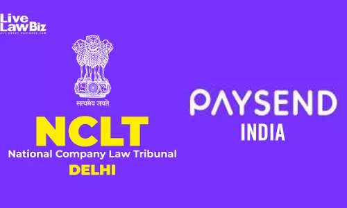 NCLT Delhi Orders Dissolution of Cross-Border Payments Company Paysend India NCLT Delhi Orders Dissolution of Cross-Border Payments Company Paysend India