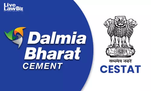 CESTAT Kolkata Sets Aside Interest Demand On Dalmia Cements Capital Goods Imported Under MOOWR Scheme
