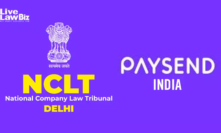 NCLT Delhi Orders Dissolution of Cross-Border Payments Company Paysend India NCLT Delhi Orders Dissolution of Cross-Border Payments Company Paysend India