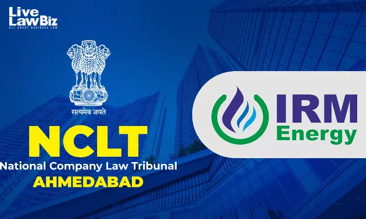 NCLT Ahmedabad Orders Shareholder, Creditor Meetings For IRM Energy-Enertech Amalgamation Scheme NCLT Ahmedabad Orders Shareholder, Creditor Meetings For IRM Energy-Enertech Amalgamation Scheme