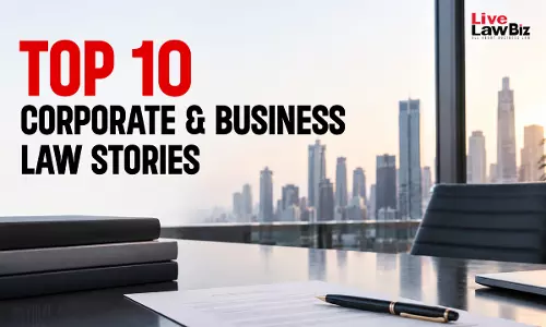 LiveLaw Biz | Top 10 Corporate & Business Law Stories From Last Week