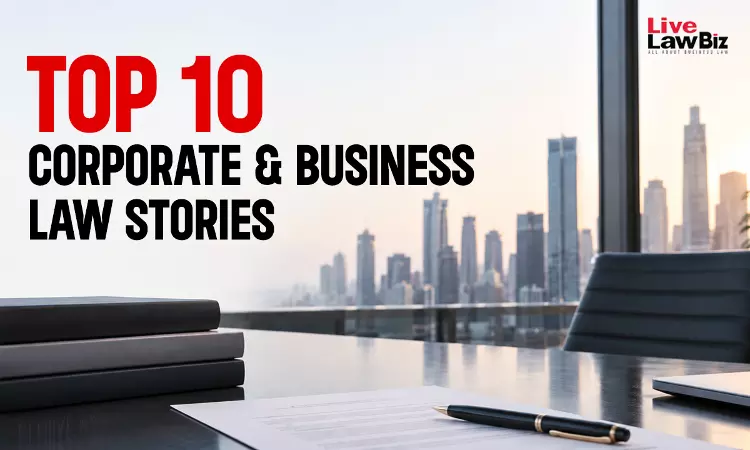 LiveLaw Biz | Top 10 Corporate & Business Law Stories From Last Week LiveLaw Biz | Top 10 Corporate & Business Law Stories From Last Week