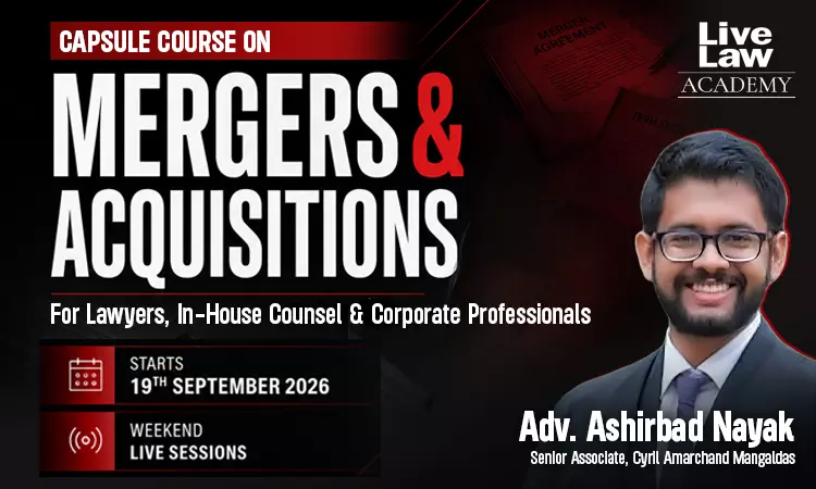 LiveLaw Academys Capsule Course on Mergers and Acquisitions Starts on September 19 LiveLaw Academys Capsule Course on Mergers and Acquisitions Starts on September 19
