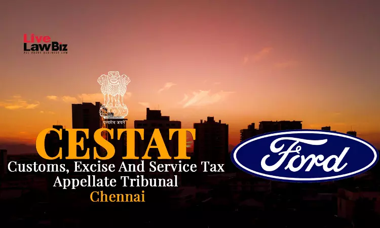 CESTAT Chennai Sets Aside ₹3.03 Crore Demand Against Ford India Over Premature CENVAT Credit